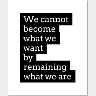 we cannot become what we want by remaining what we are Posters and Art